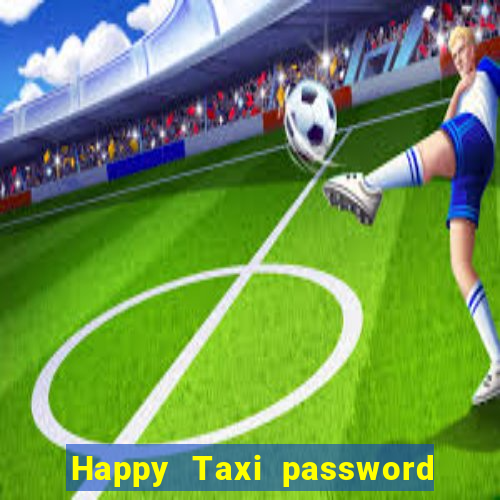 Happy Taxi password road 96 road 96 happy taxi security