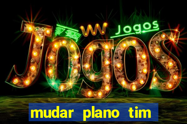 mudar plano tim beta mensal para semanal