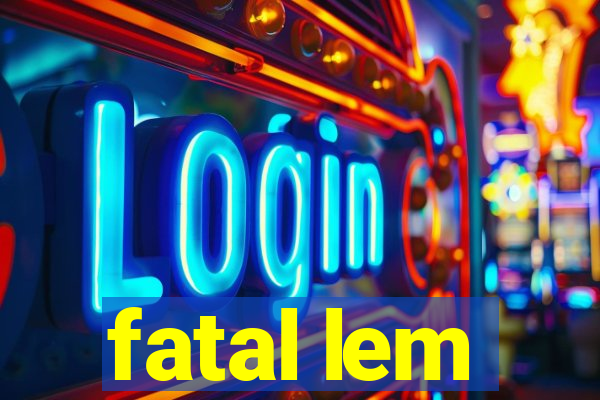 fatal lem