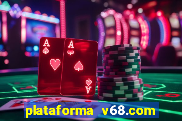 plataforma v68.com é confiável