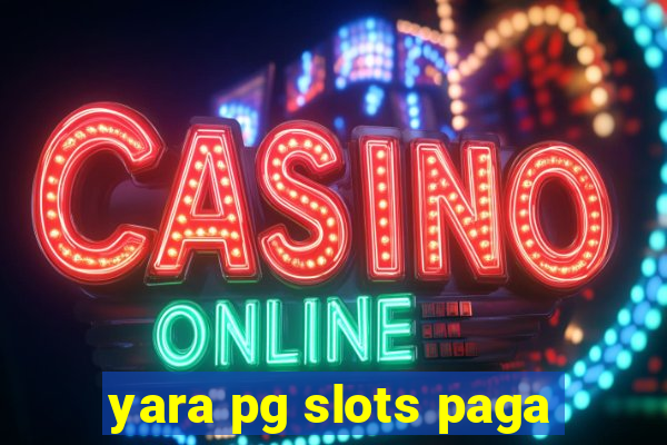 yara pg slots paga