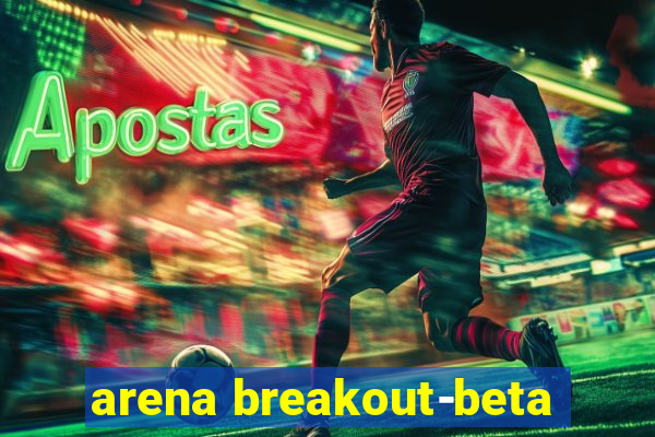 arena breakout-beta