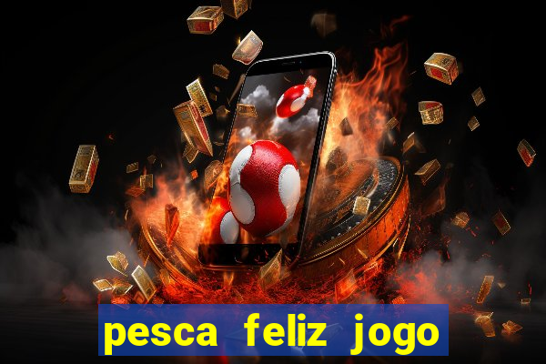 pesca feliz jogo de aposta