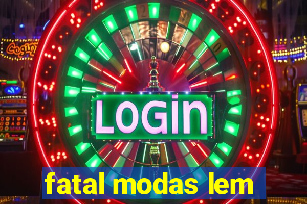 fatal modas lem