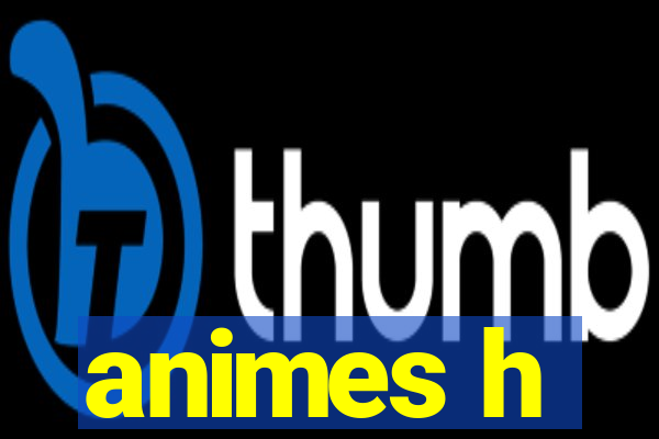 animes h