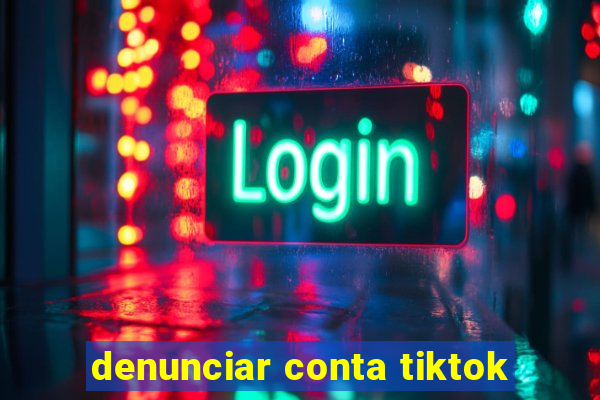 denunciar conta tiktok