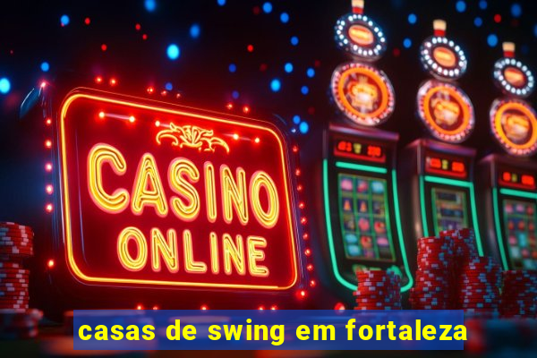 casas de swing em fortaleza