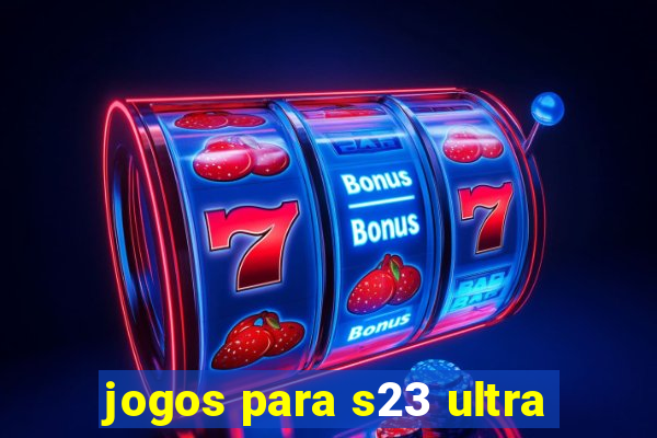 jogos para s23 ultra