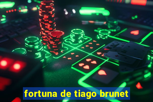 fortuna de tiago brunet