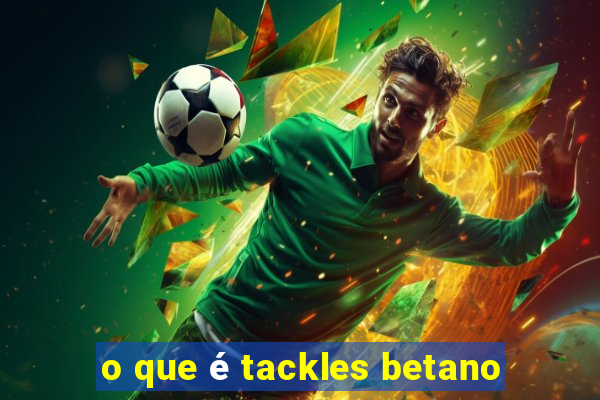 o que é tackles betano