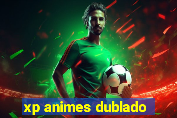 xp animes dublado