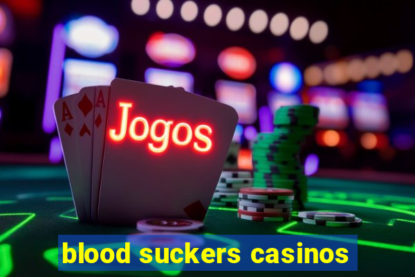 blood suckers casinos