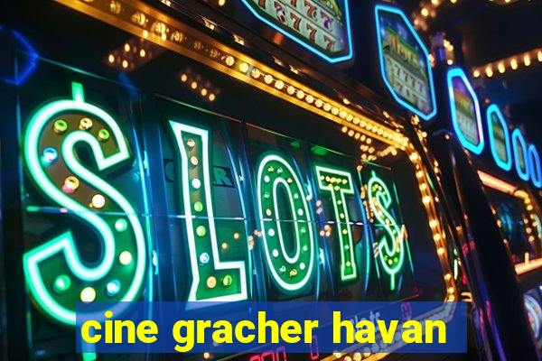 cine gracher havan