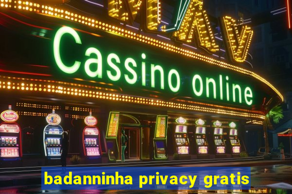 badanninha privacy gratis