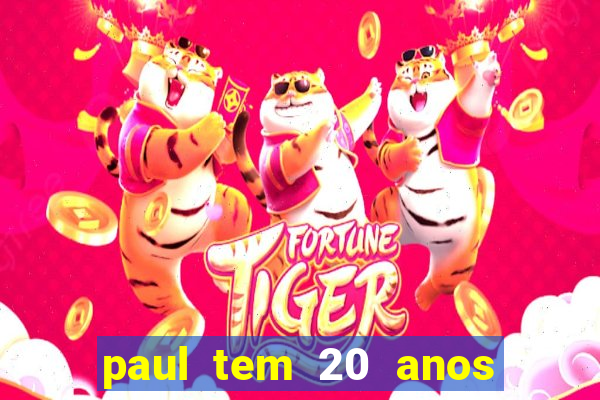 paul tem 20 anos de idade