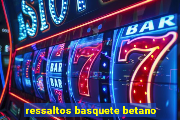 ressaltos basquete betano