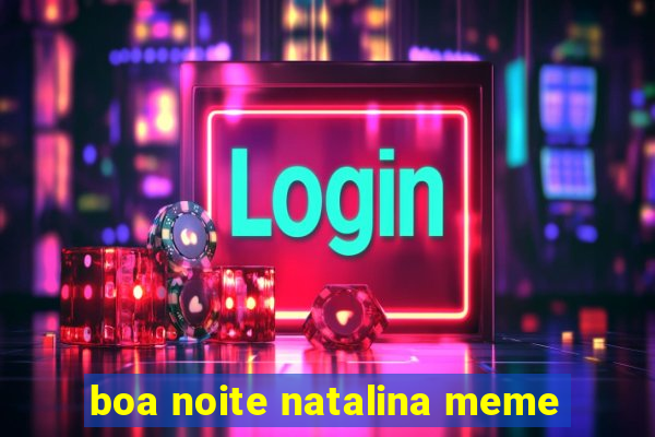 boa noite natalina meme