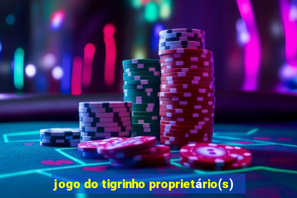 jogo do tigrinho proprietário(s)