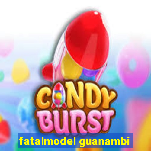 fatalmodel guanambi