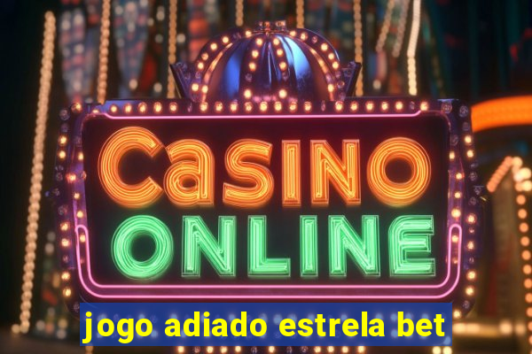 jogo adiado estrela bet