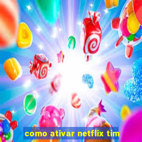 como ativar netflix tim